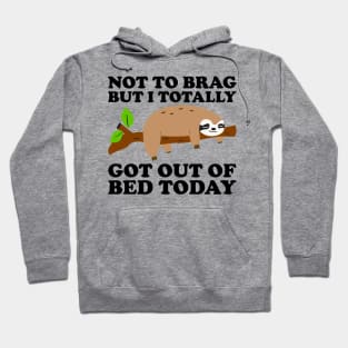 Not To Brag But I Totally Got Out Of Bed Today Hoodie